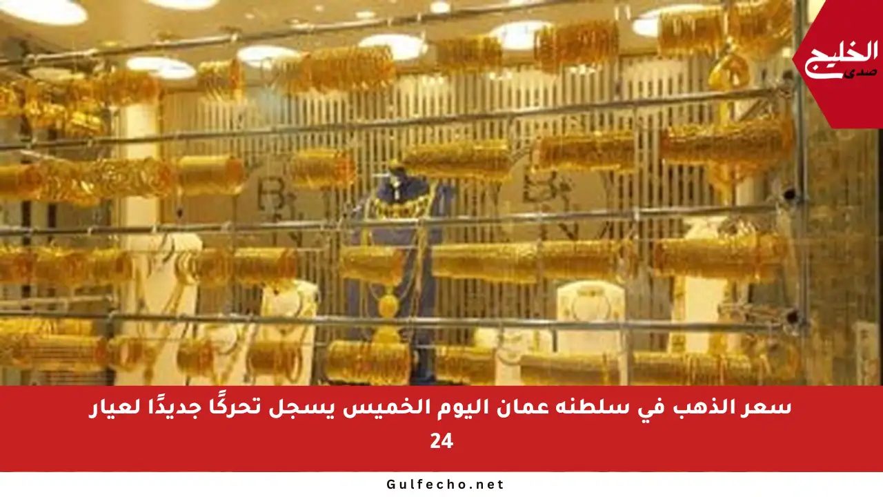 سعر الذهب في سلطنة عمان اليوم الخميس يسجل تحركًا جديدًا لعيار 24